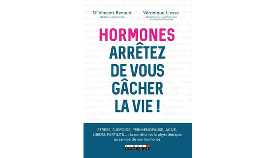Hormones arrêtez de vous gâcher la vie ! du Dr Vincent Renaud et Véronique Liesse.