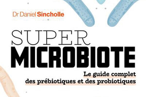 Super microbiote, le guide complet des prébiotiques et des probiotiques, du Dr Daniel Sincholle, éd. Thierry Souccar