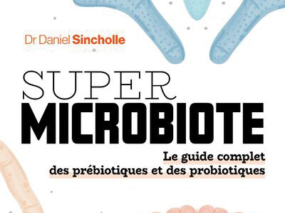 Super microbiote, le guide complet des prébiotiques et des probiotiques, du Dr Daniel Sincholle, éd. Thierry Souccar