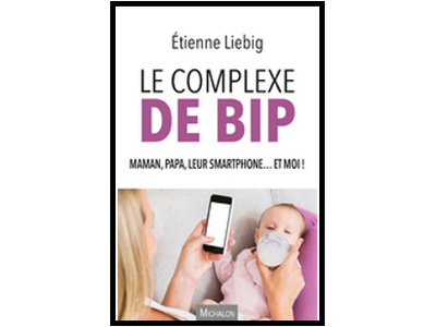 Le complexe de BIP – maman, papa, leur smartphone… et moi !, d’Étienne Liebig, éd. Michalon