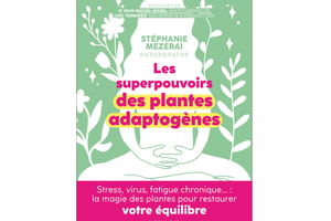 Les superpouvoirs des plantes adaptogènes, de Stéphanie Mezerai, éd. Leduc.