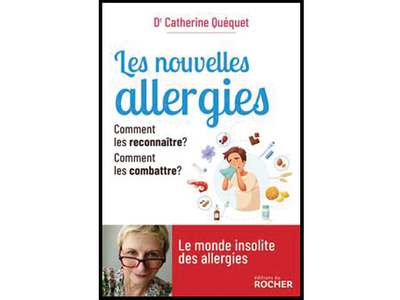 Les nouvelles allergies, comment les reconnaître ? Comment les combattre ? du Dr Catherine Quéquet, éd. du Rocher