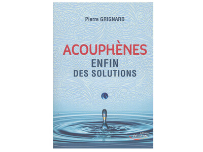 Acouphènes, enfin des solutions, de Pierre Grignard