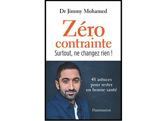 Zéro contrainte. Surtout, ne changez rien ! du Dr Jimmy Mohamed, éd. Flammarion.