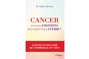 Cancer - Et si nos émotions pouvaient nous guérir, du Dr Julien Drouin