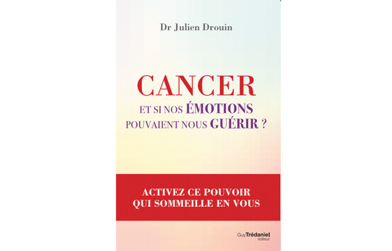 Cancer - Et si nos émotions pouvaient nous guérir, du Dr Julien Drouin