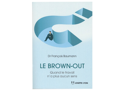 Le brown-out : quand le travail n’a plus aucun sens, du Dr François Baumann