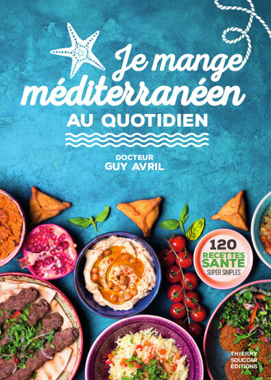 Je mange méditerranéen au quotidien, du Dr Guy Avril, éd. Thierry Souccar.