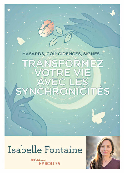 Transformez votre vie avec les synchronicités d’Isabelle Fontaine, éd. Eyrolles.