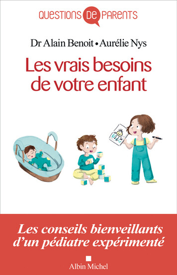 Un enfant, ce n’est pas si compliqué du Dr Alain Benoît et Aurélie Nys, éd. Albin Michel.