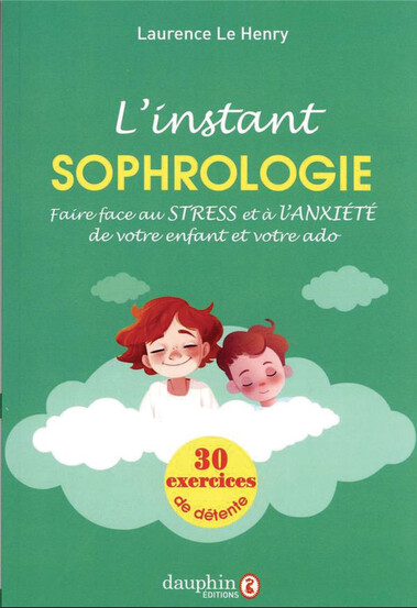 L’instant sophrologie, Faire face au stress et à l’anxiété de votre enfant et votre ado, de Laurence Le Henry, éd. Dauphin