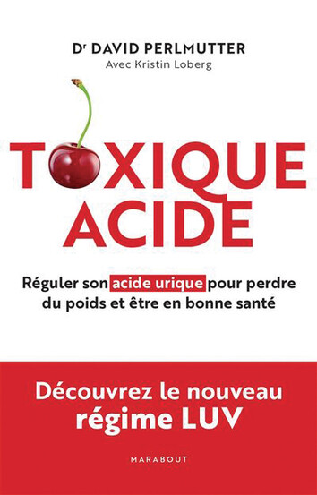 Toxique acide, Réguler son acide urique pour perdre du poids et être en bonne santé, du Dr David Perlmutter, éd. Marabout.