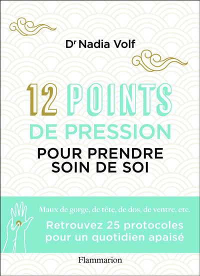12 points de pression pour prendre soin de soi, de la Dr Nadia Volf, éd. Flammarion