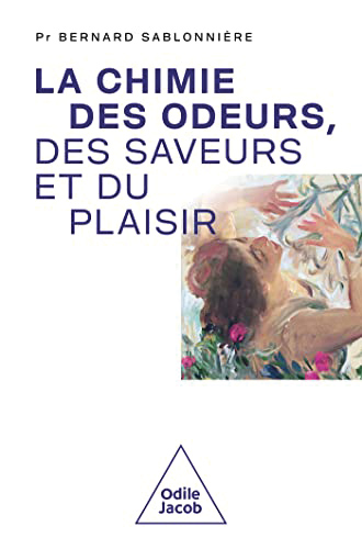 La chimie des odeurs, des saveurs et du plaisir, du Pr Bernard Sablonnière, éd. Odile Jacob