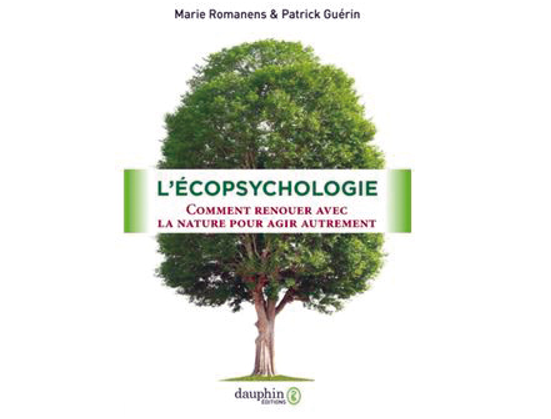 L’écopsychologie, Comment renouer avec la nature pour agir autrement, de Marie Romanens et Patrick Guérin, Dauphin Éditions.