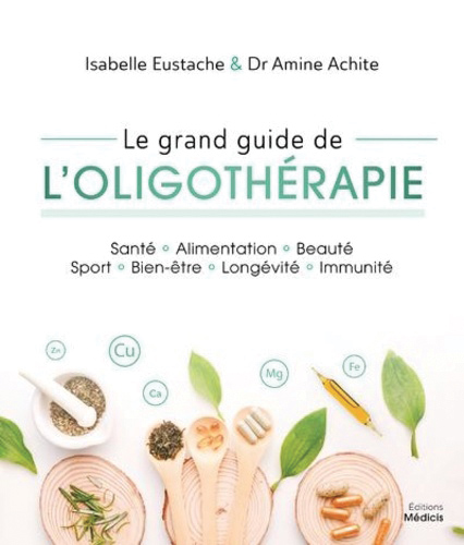 Le grand guide de l’oligothérapie, d’Isabelle Eustache et du Dr Amine Achite, éd. Médicis.