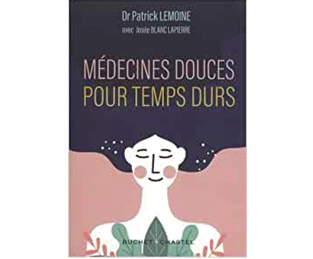 Médecines douces pour temps durs, du Dr Patrick Lemoine avec Josée Blanc Lapierre, éd. Buchet Chastel.